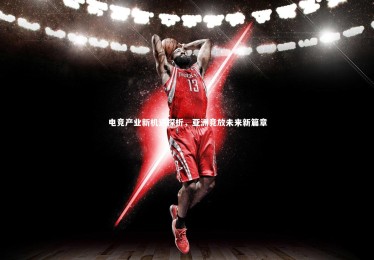 竞技宝入口_电竞产业新机遇探析，亚洲竞放未来新篇章